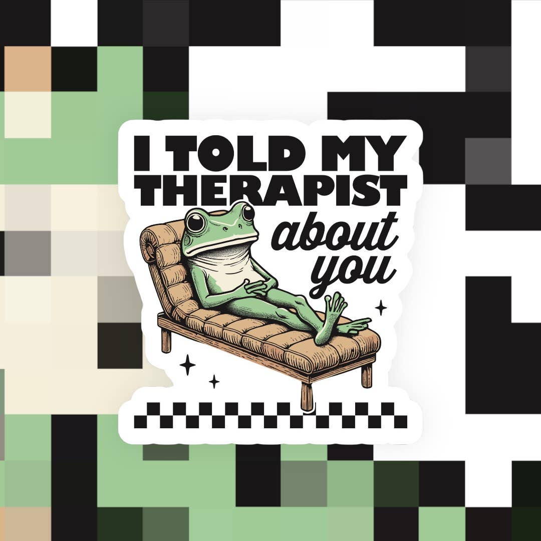I Told My Therapist About You Sticker