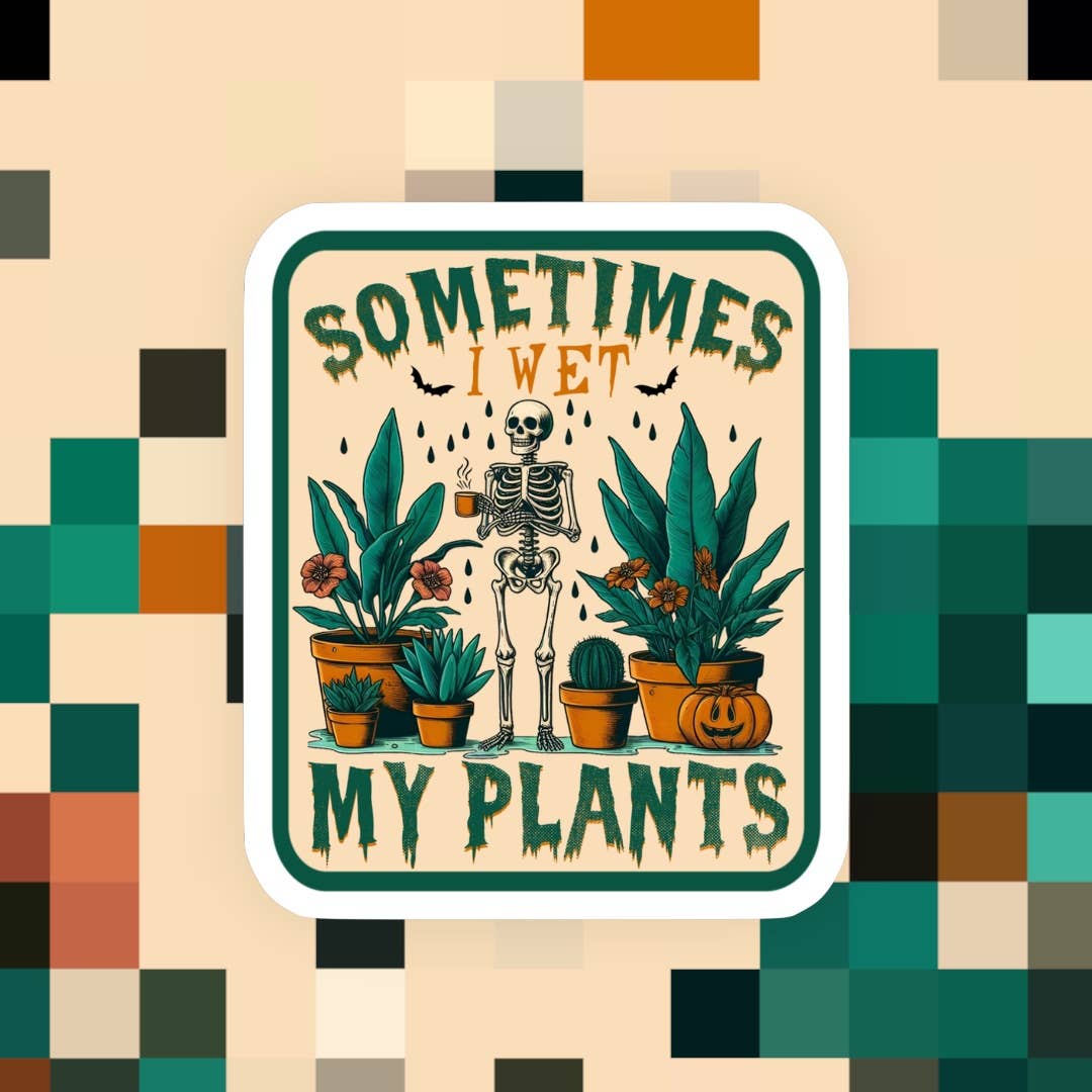 Sometimes I Wet My Plants Skeleton Sticker