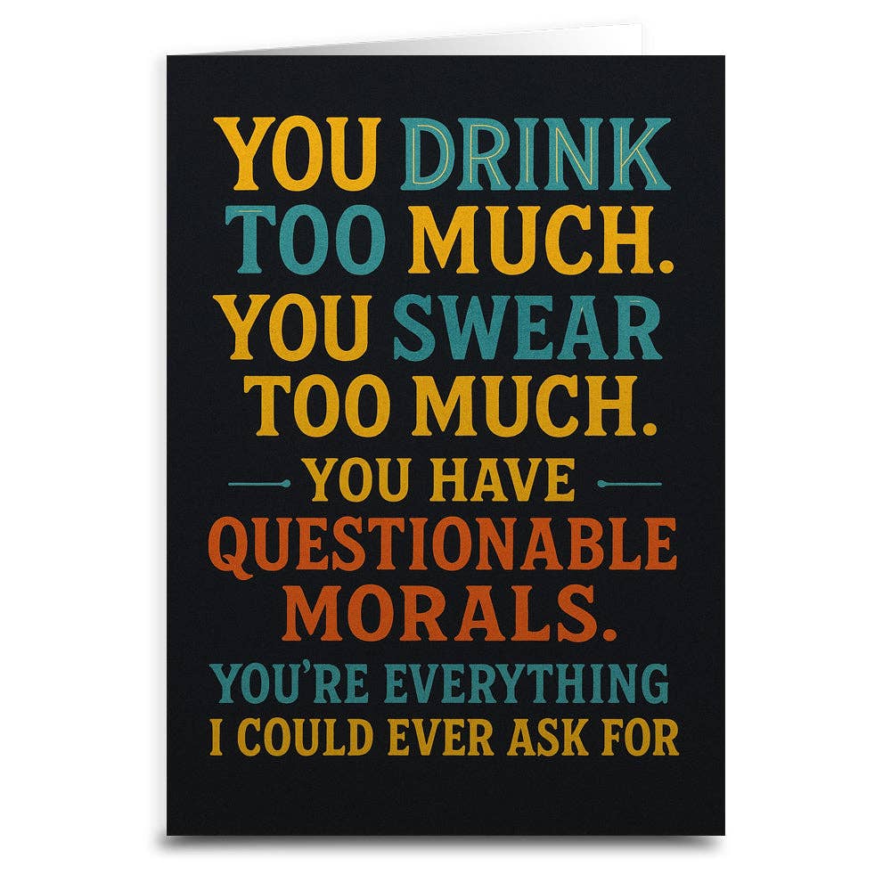 You Drink Too Much and Have Questionable Morals Greeting Card
