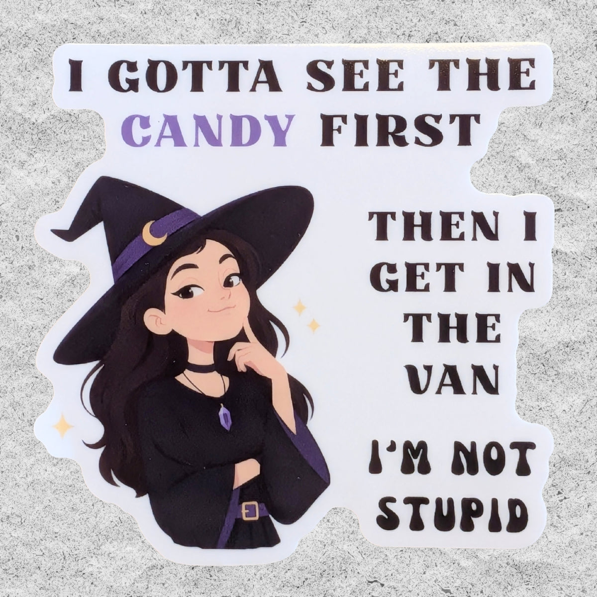 A sticker with a cute young witch and text 'I gotta see the candy first then I get in the van I'm not stupid'