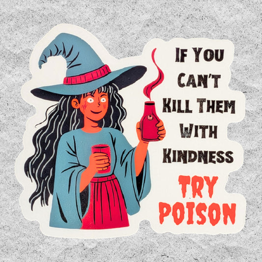 A die-cut sticker featuring a cartoon witch holding a red poison bottle with the text 'IF YOU CAN'T KILL THEM WITH KINDNESS TRY POISON' on a light gray textured background.
