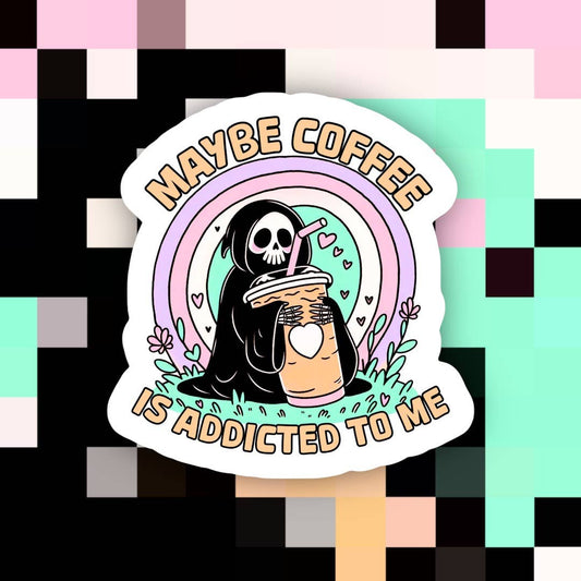 Maybe Coffee is Addicted to Me Sticker