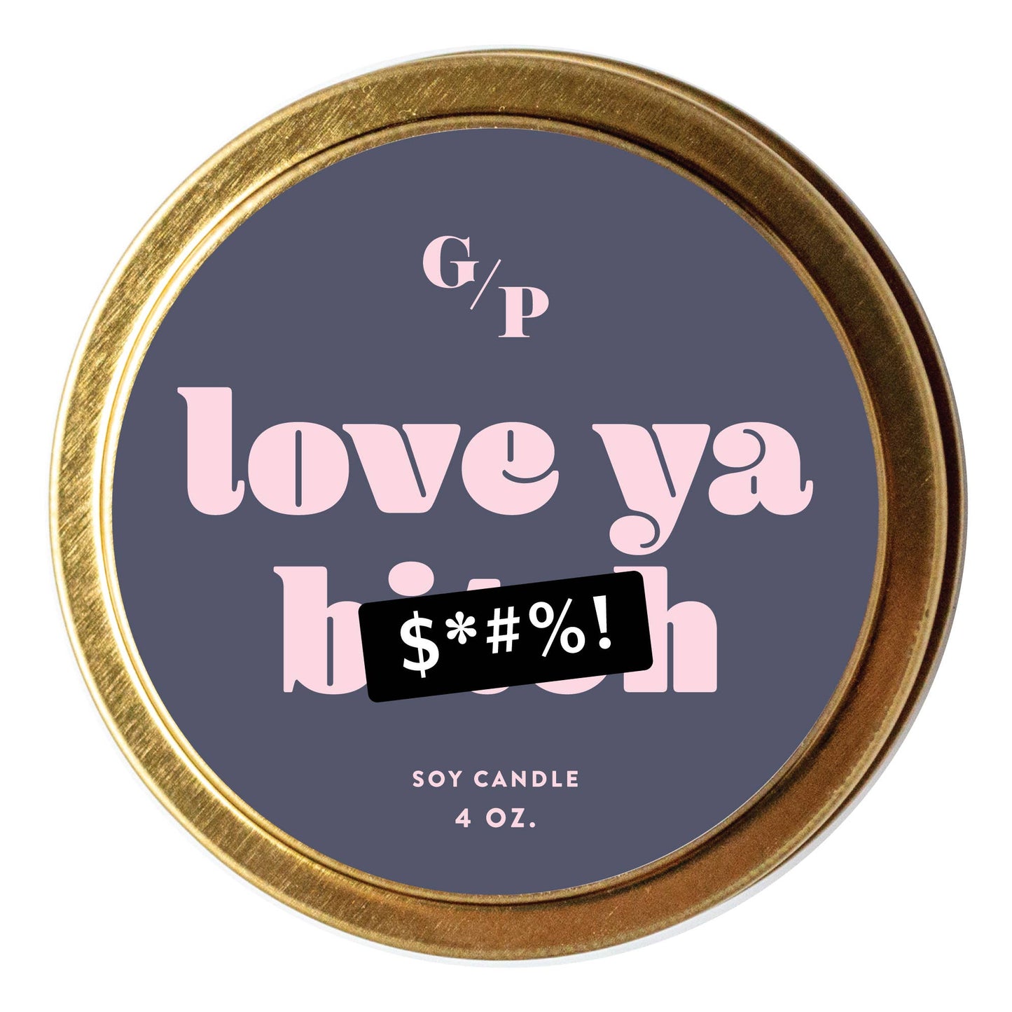 Love Ya B*tch Just Because 4 oz. Candle Tin